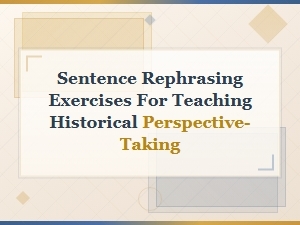 Sentence Rephrasing Exercises to Teach Historical Perspective-Taking in the Classroom