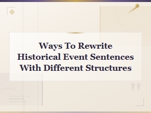 Ways to Rewrite Historical Event Sentences with Different Structures