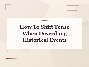 How to Shift Tense When Describing Historical Events in Writing