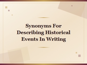 Alternative Words for Describing Historical Events in Your Writing