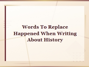 Historical Writing: Powerful Synonyms and Alternatives for the Word Happened
